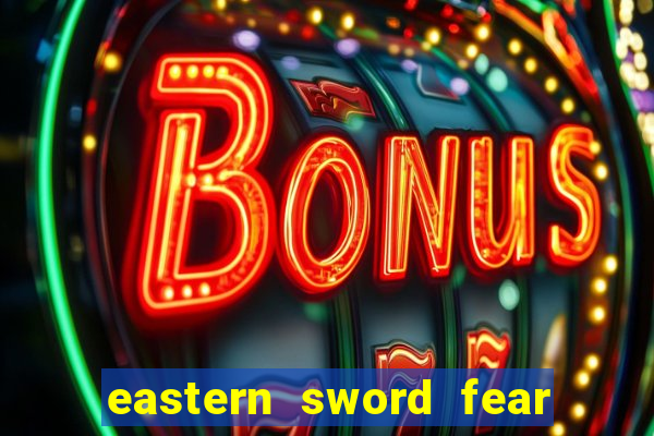 eastern sword fear and hunger